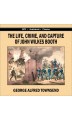 The Life, Crime and Capture of John Wilkes Booth