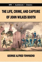 The Life, Crime and Capture of John Wilkes Booth