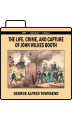 The Life, Crime and Capture of John Wilkes Booth