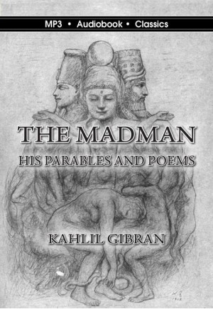 The Madman: His Parables and Poems