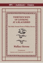 Thirteen Ways of Looking at a Blackbird - The Public Domain Poems of Wallace Stevens